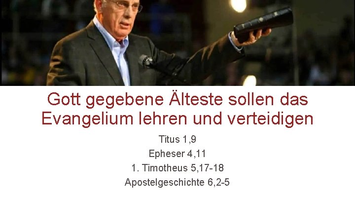 Gott gegebene Älteste sollen das Evangelium lehren und verteidigen Titus 1, 9 Epheser 4,