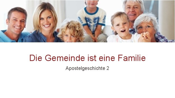 Die Gemeinde ist eine Familie Apostelgeschichte 2 