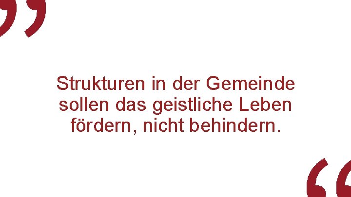 Strukturen in der Gemeinde sollen das geistliche Leben fördern, nicht behindern. 