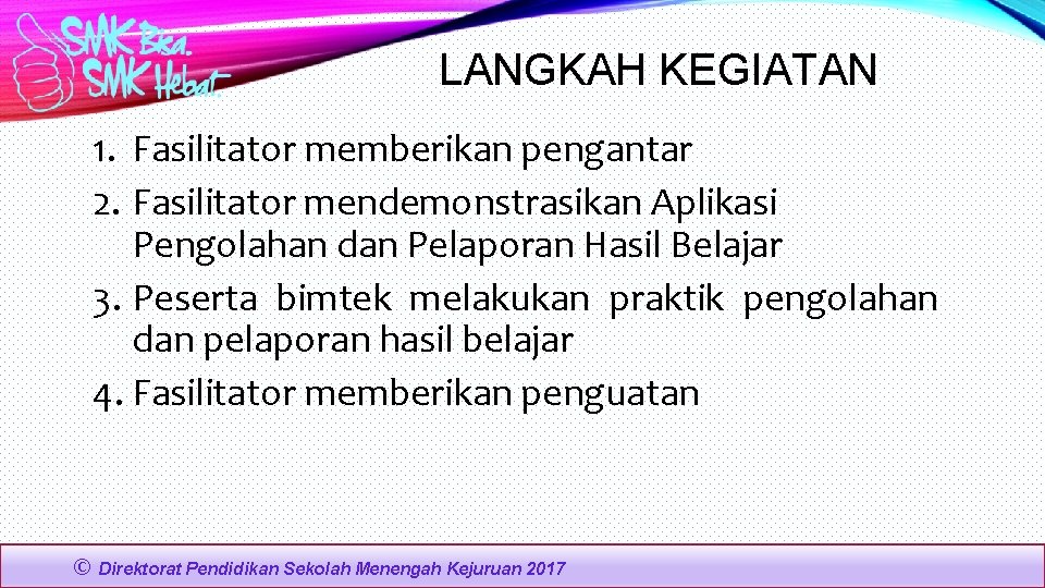 LANGKAH KEGIATAN 1. Fasilitator memberikan pengantar 2. Fasilitator mendemonstrasikan Aplikasi Pengolahan dan Pelaporan Hasil