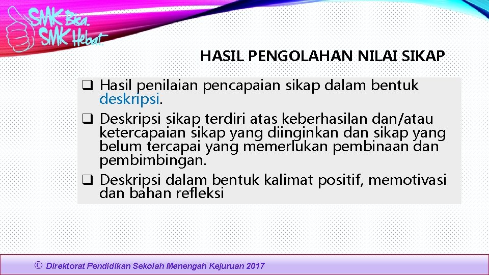 HASIL PENGOLAHAN NILAI SIKAP q Hasil penilaian pencapaian sikap dalam bentuk deskripsi. q Deskripsi