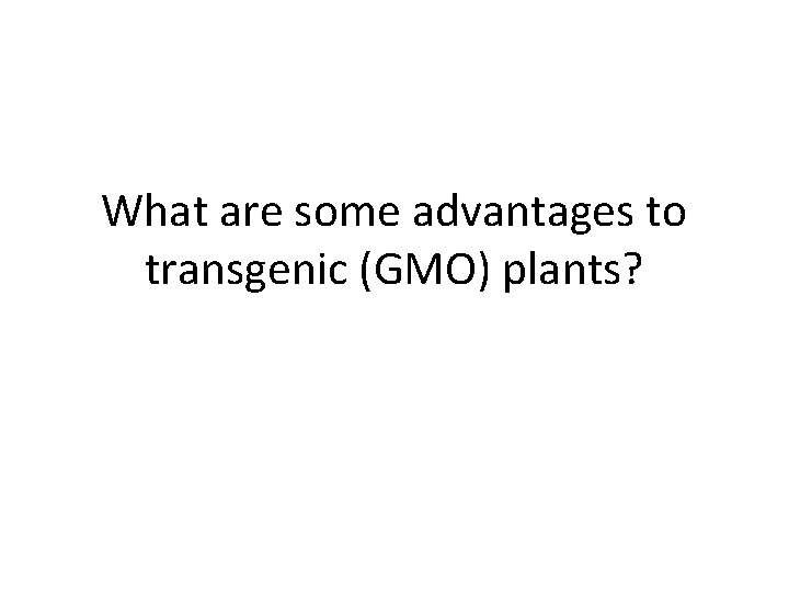 What are some advantages to transgenic (GMO) plants? 
