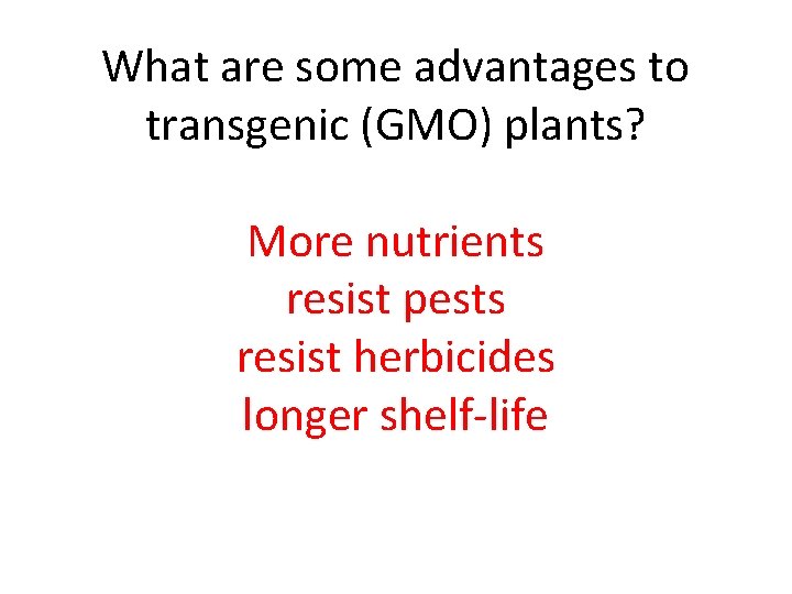 What are some advantages to transgenic (GMO) plants? More nutrients resist pests resist herbicides