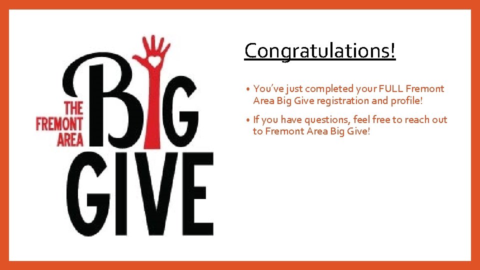 Congratulations! • You’ve just completed your FULL Fremont Area Big Give registration and profile!