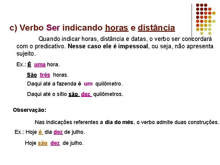 c) Verbo Ser indicando horas e distância Quando indicar horas, distância e datas, o