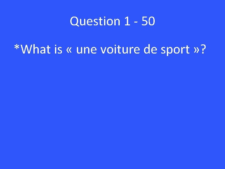 Question 1 - 50 *What is « une voiture de sport » ? 