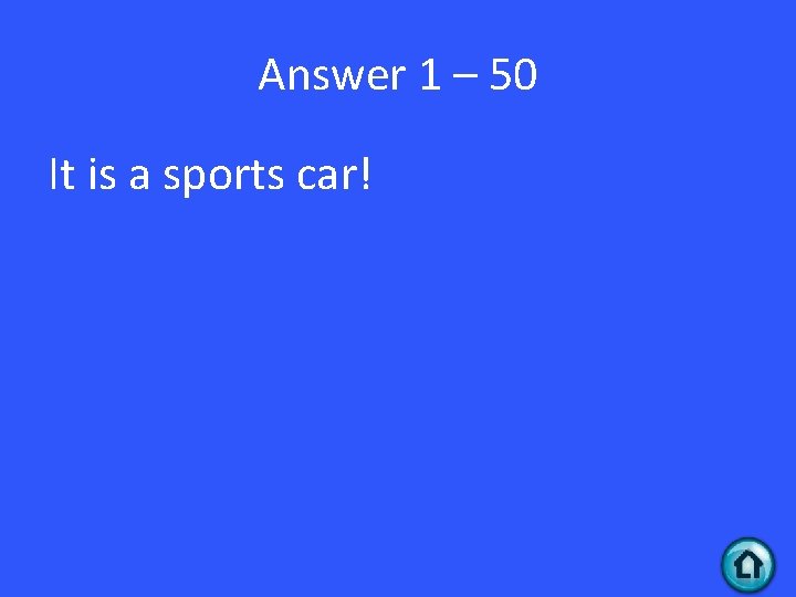 Answer 1 – 50 It is a sports car! 