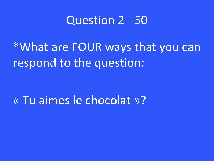 Question 2 - 50 *What are FOUR ways that you can respond to the