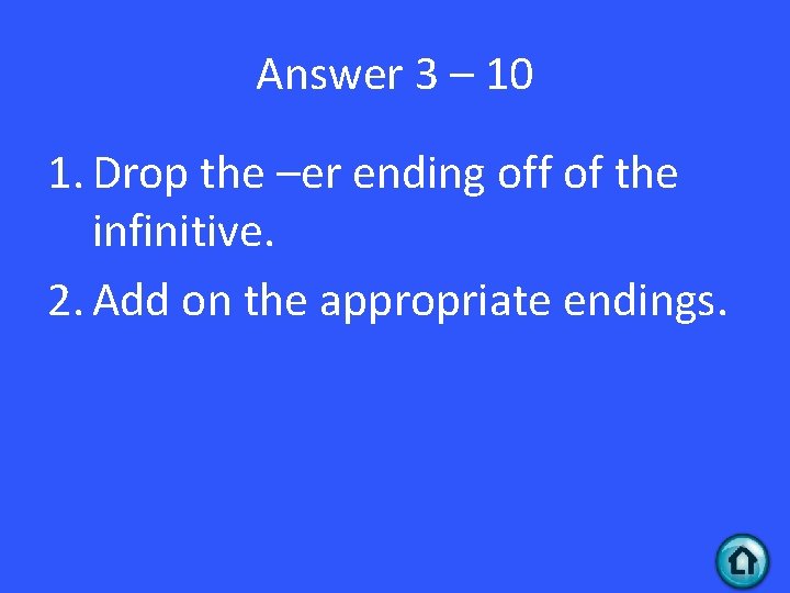 Answer 3 – 10 1. Drop the –er ending off of the infinitive. 2.