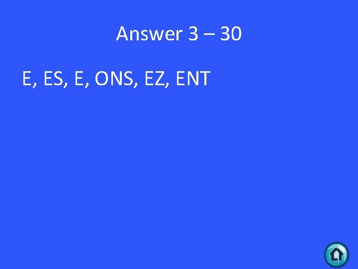 Answer 3 – 30 E, ES, E, ONS, EZ, ENT 