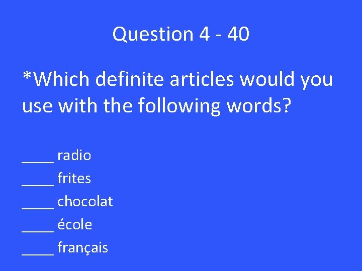 Question 4 - 40 *Which definite articles would you use with the following words?