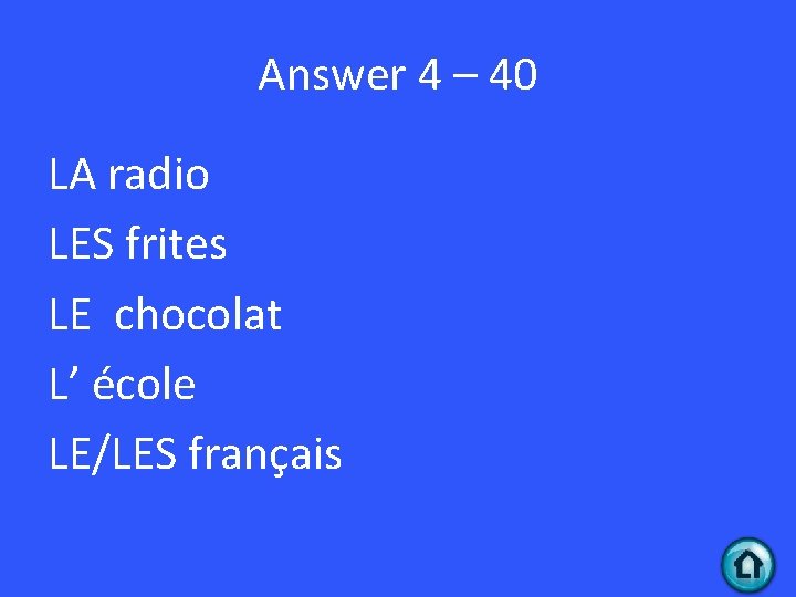 Answer 4 – 40 LA radio LES frites LE chocolat L’ école LE/LES français