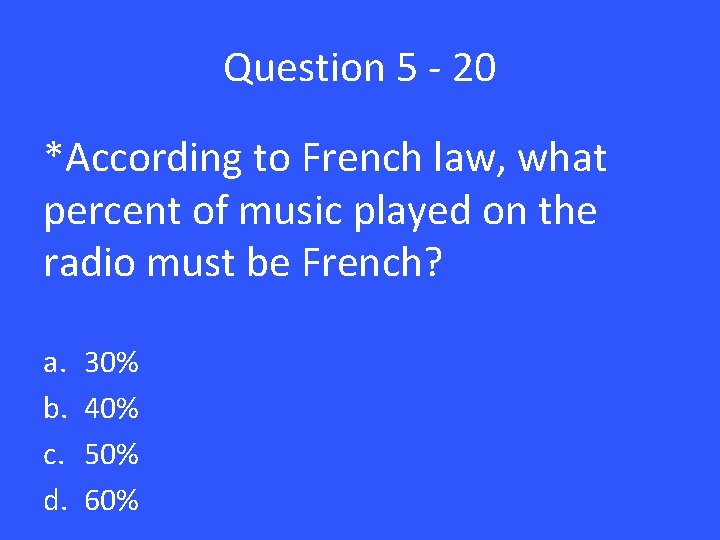 Question 5 - 20 *According to French law, what percent of music played on