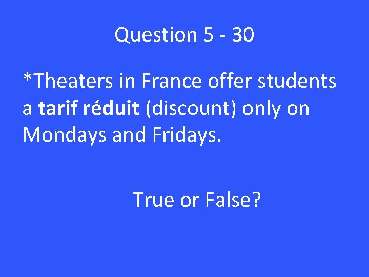 Question 5 - 30 *Theaters in France offer students a tarif réduit (discount) only