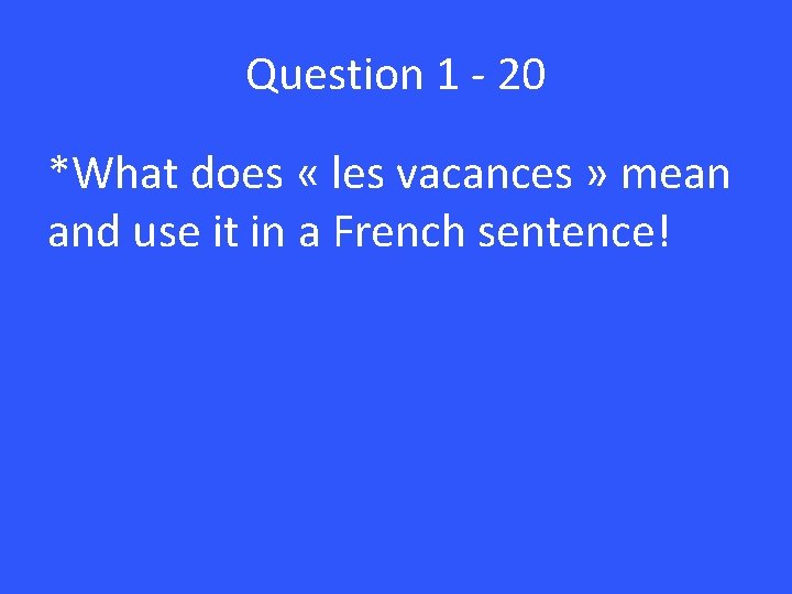 Question 1 - 20 *What does « les vacances » mean and use it