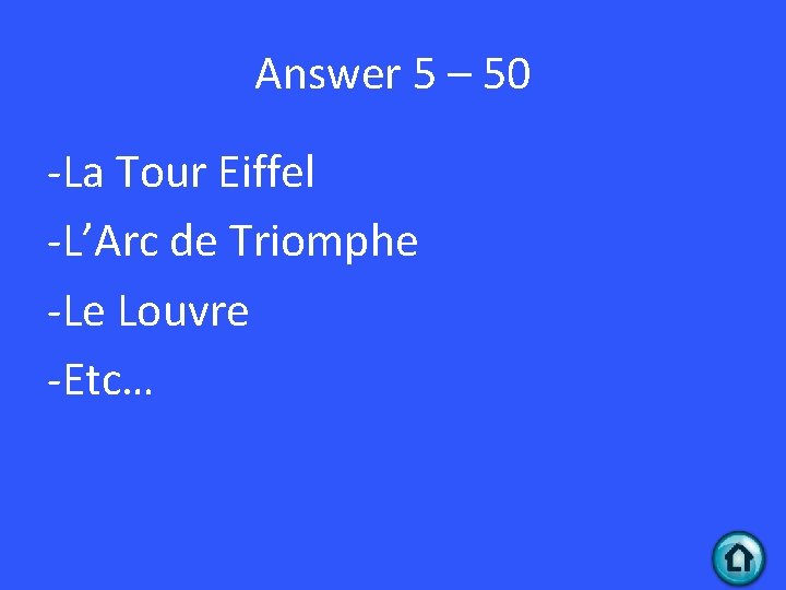 Answer 5 – 50 -La Tour Eiffel -L’Arc de Triomphe -Le Louvre -Etc… 