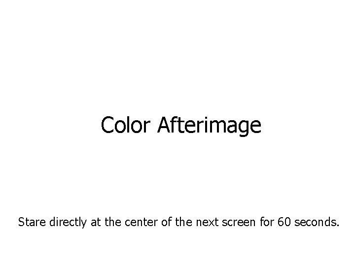 Color Afterimage Stare directly at the center of the next screen for 60 seconds.