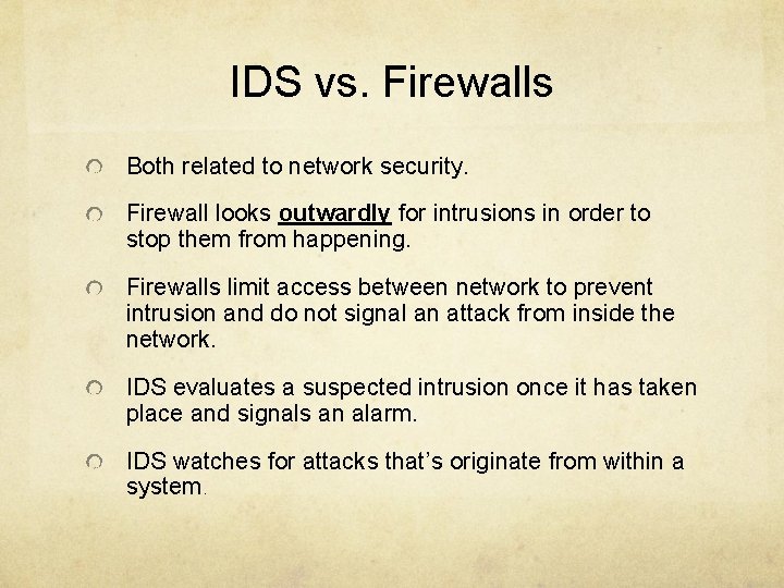 IDS vs. Firewalls Both related to network security. Firewall looks outwardly for intrusions in