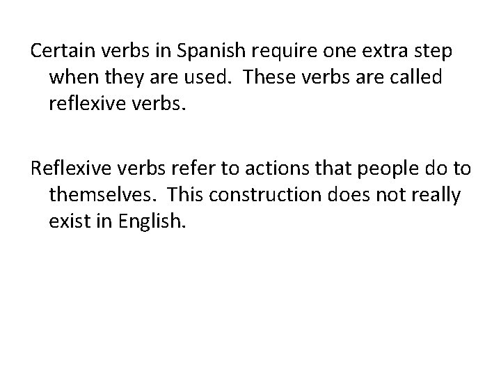 Certain verbs in Spanish require one extra step when they are used. These verbs