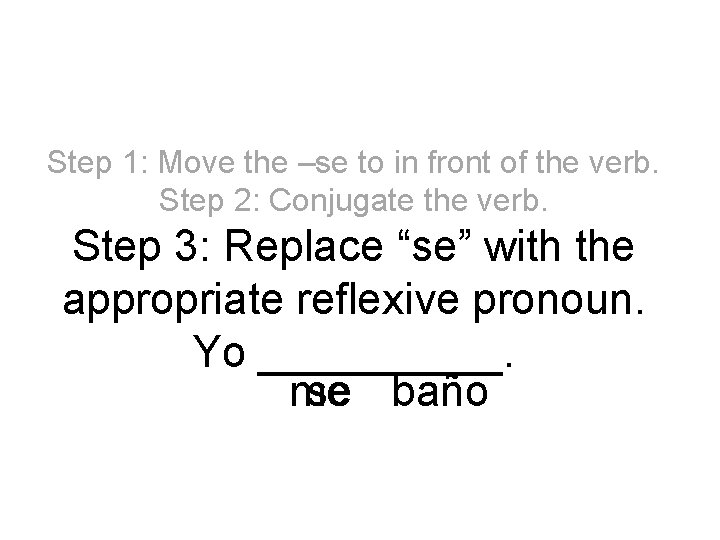 Step 1: Move the –se to in front of the verb. Step 2: Conjugate