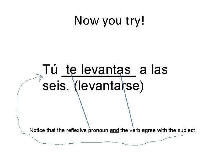 Now you try! te levantas a las Tú _____ seis. (levantarse) Notice that the
