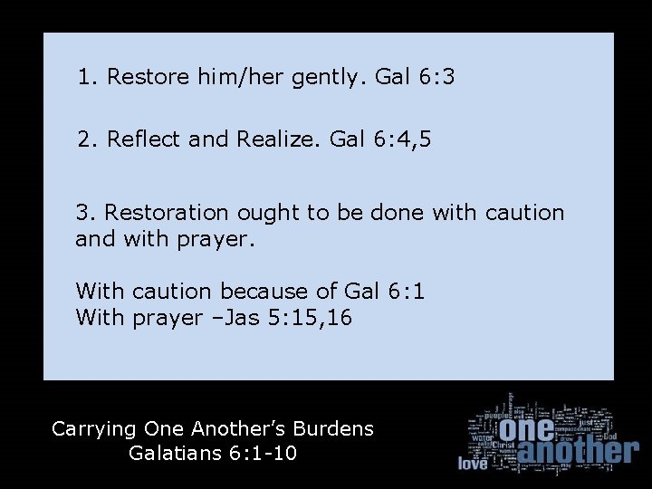 1. Restore him/her gently. Gal 6: 3 2. Reflect and Realize. Gal 6: 4,