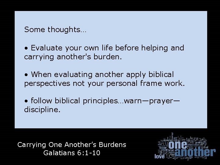 Some thoughts… • Evaluate your own life before helping and carrying another's burden. •
