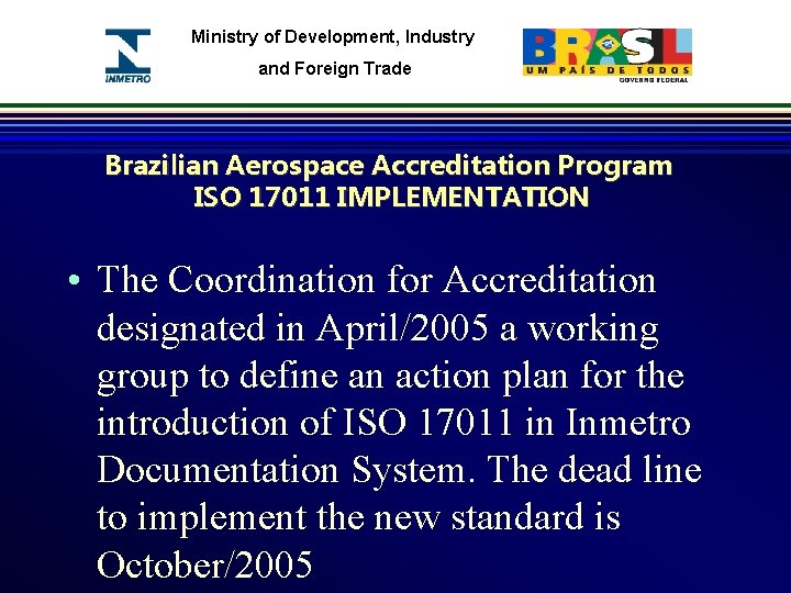 Ministry of Development, Industry and Foreign Trade Brazilian Aerospace Accreditation Program ISO 17011 IMPLEMENTATION