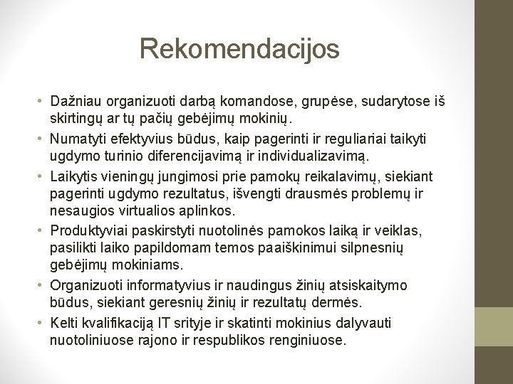 Rekomendacijos • Dažniau organizuoti darbą komandose, grupėse, sudarytose iš skirtingų ar tų pačių gebėjimų