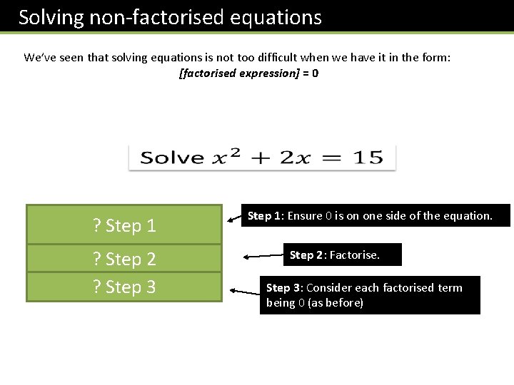 Solving non-factorised equations We’ve seen that solving equations is not too difficult when we