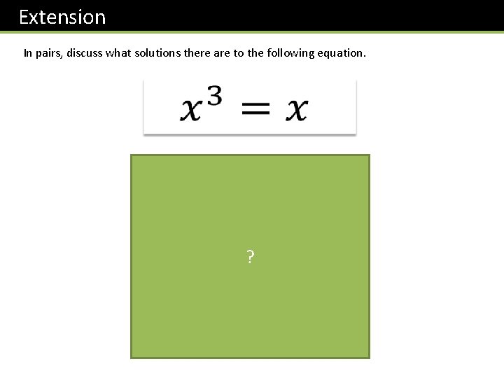Extension In pairs, discuss what solutions there are to the following equation. ? 