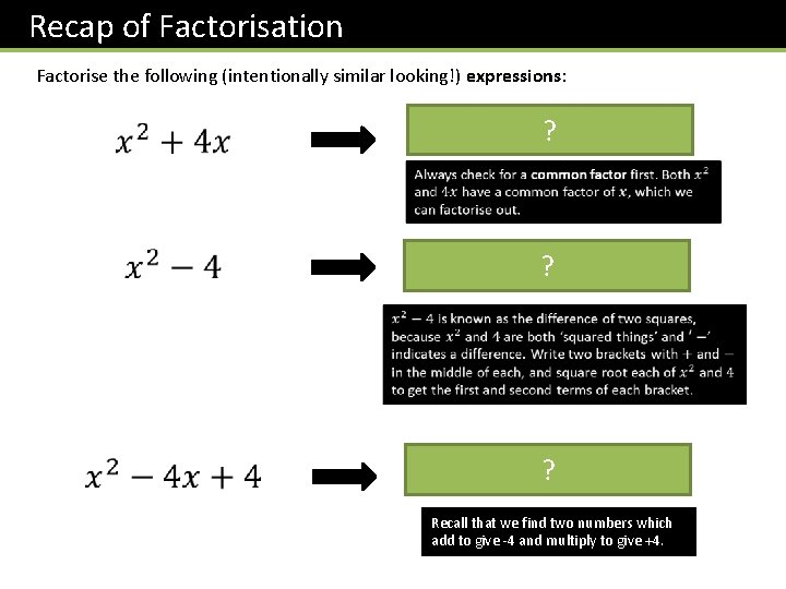 Recap of Factorisation Factorise the following (intentionally similar looking!) expressions: ? ? ? Recall