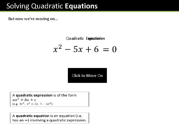 Solving Quadratic Equations But now we’re moving on. . . Quadratic Expression Equation Click