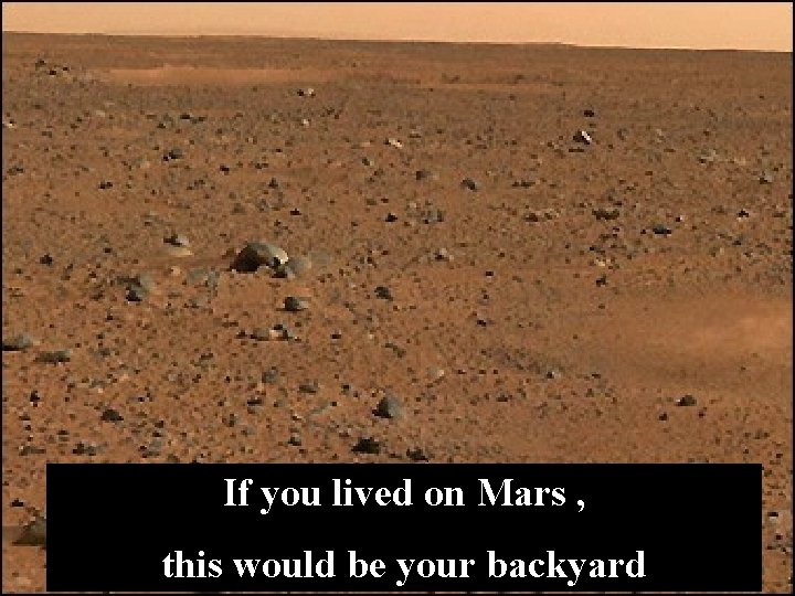 If you lived on Mars , this would be your backyard 
