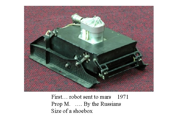 First… robot sent to mars 1971 Prop M. …. By the Russians Size of