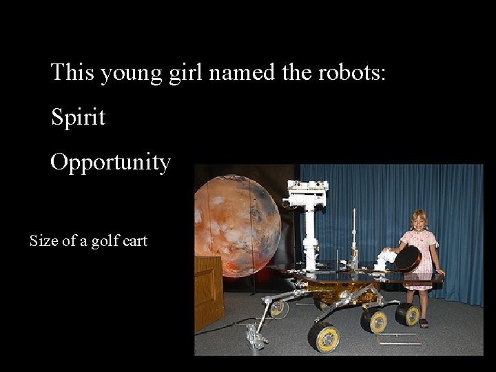 This young girl named the robots: Spirit Opportunity Size of a golf cart 