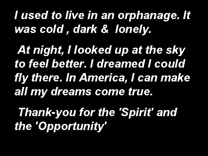 I used to live in an orphanage. It was cold , dark & lonely.