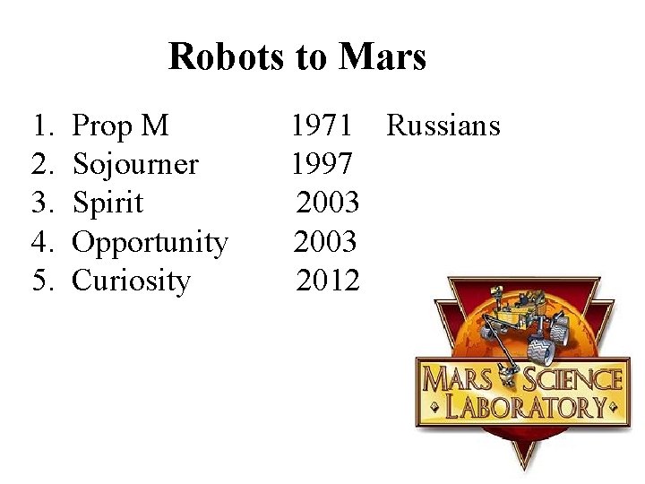Robots to Mars 1. 2. 3. 4. 5. Prop M Sojourner Spirit Opportunity Curiosity