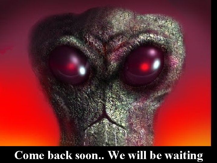 Come back soon. . We will be waiting 