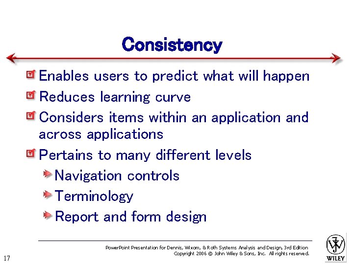 Consistency Enables users to predict what will happen Reduces learning curve Considers items within