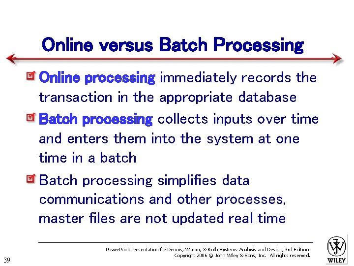 Online versus Batch Processing Online processing immediately records the transaction in the appropriate database