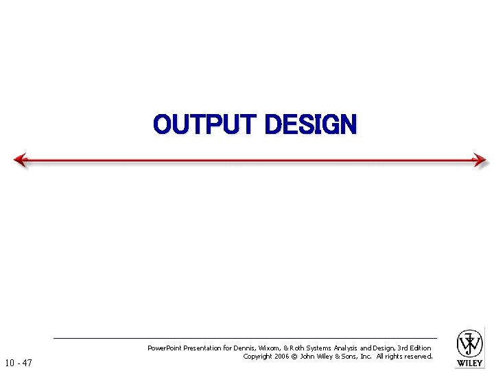 OUTPUT DESIGN 10 - 47 Power. Point Presentation for Dennis, Wixom, & Roth Systems