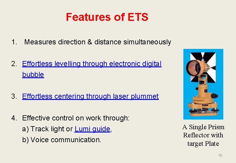 Features of ETS 1. Measures direction & distance simultaneously 2. Effortless levelling through electronic