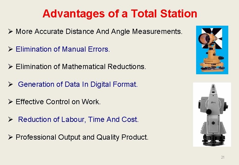 Advantages of a Total Station Ø More Accurate Distance And Angle Measurements. Ø Elimination