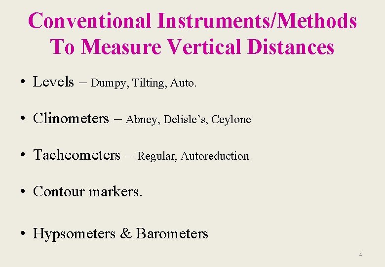 Conventional Instruments/Methods To Measure Vertical Distances • Levels – Dumpy, Tilting, Auto. • Clinometers