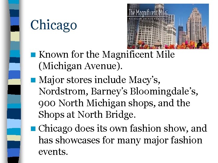 Chicago n Known for the Magnificent Mile (Michigan Avenue). n Major stores include Macy’s,