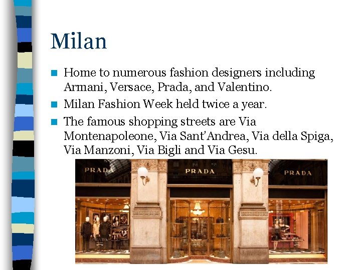 Milan Home to numerous fashion designers including Armani, Versace, Prada, and Valentino. n Milan