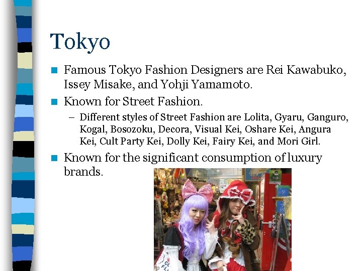 Tokyo Famous Tokyo Fashion Designers are Rei Kawabuko, Issey Misake, and Yohji Yamamoto. n