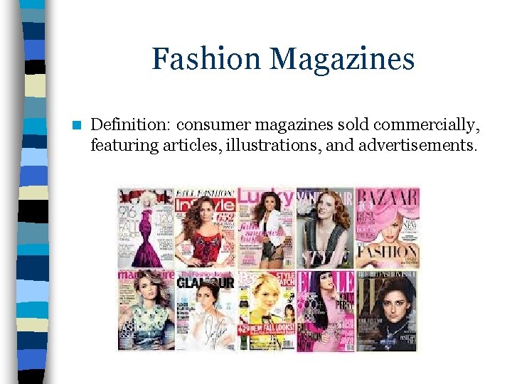 Fashion Magazines n Definition: consumer magazines sold commercially, featuring articles, illustrations, and advertisements. 