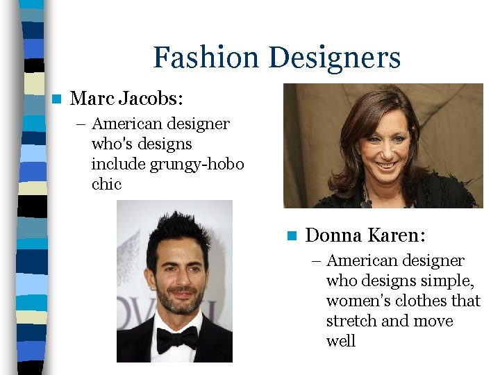Fashion Designers n Marc Jacobs: – American designer who's designs include grungy-hobo chic n